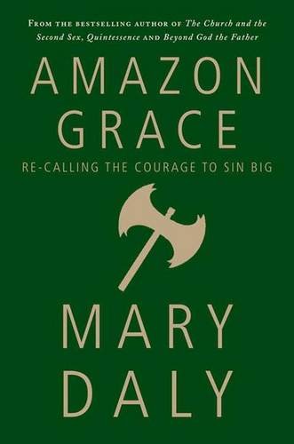 Amazon Grace: Re-Calling the Courage to Sin Big - Daly, Mary