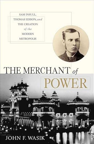 Stock image for The Merchant of Power : Sam Insull, Thomas Edison, and the Creation of the Modern Metropolis for sale by Better World Books