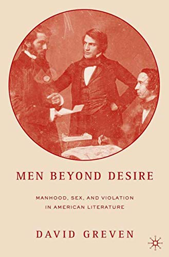 Imagen de archivo de Men Beyond Desire: Manhood, Sex, and Violation in American Literature a la venta por Midtown Scholar Bookstore