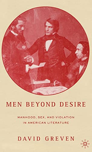 9781403969118: Men Beyond Desire: Manhood, Sex, And Violation in American Literature