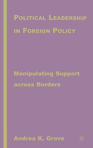Political Leadership in Foreign Policy: Manipulating Support across Borders: Manipulating Support from the Outside in and the Inside Out