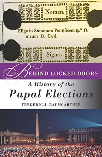 Behind Locked Doors: A History Of The Papal Elections - Baumgartner, Frederic J.