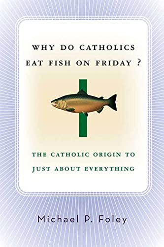 Imagen de archivo de Why Do Catholics Eat Fish on Friday?: The Catholic Origin to Just about Everything a la venta por ThriftBooks-Dallas