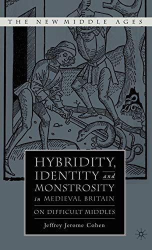 Hybridity, Identity, and Monstrosity in Medieval Britain: On Difficult Middles (The New Middle Ages) (9781403969712) by Cohen, J.