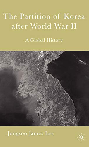 The Partition of Korea After World War II: A Global History - Jongsoo James Lee
