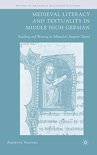 9781403970176: Medieval Literacy and Textuality in Middle High German: Reading and Writing in Albrecht's Jungerer Titurel (Arthurian and Courtly Cultures)