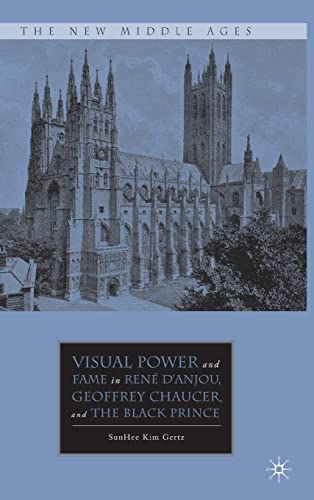 Visual Power and Fame in René d'Anjou, Geoffrey Chaucer, and the Black Prince (The New Middle Ages)