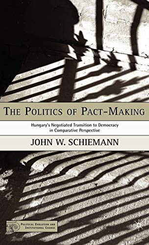 9781403971098: The Politics of Pact-making: Hungary's Negotiated Transition to Democracy in Comparative Perspective