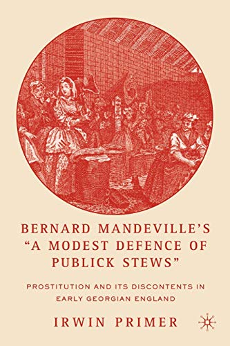 Bernard Mandevilleâ€™s â€œA Modest Defence of Publick Stewsâ€: Prostitution and Its Discontents in Early Georgian England (9781403971678) by Primer, I.