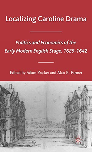 Localizing Caroline Drama: Politics and Economics of the Early Modern English Stage, 1625-1642 (E...