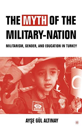 Stock image for Myth of the Military-Nation : Militarism, Gender, and Education in Turkey for sale by Better World Books: West