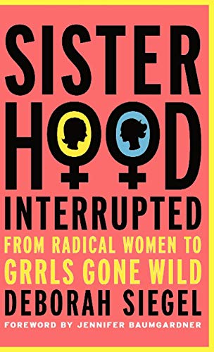 Imagen de archivo de Sisterhood, Interrupted: From Radical Women to Grrls Gone Wild a la venta por Ergodebooks