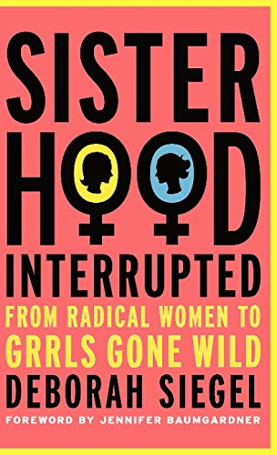 Stock image for Sisterhood, Interrupted: From Radical Women to Grrls Gone Wild for sale by Ergodebooks