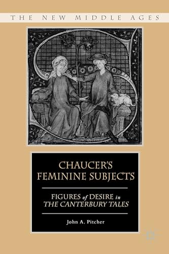 Chaucer's Feminine Subjects: Figures of Desire in The Canterbury Tales (The New Middle Ages)