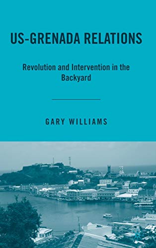 US-Grenada Relations: Revolution and Intervention in the Backyard (9781403973900) by Williams, G.