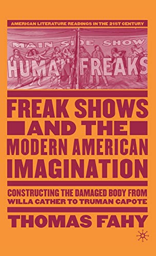 Stock image for Freak Shows and the Modern American Imagination: Constructing the Damaged Body from Willa Cather to Truman Capote (American Literature Readings in the 21st Century) for sale by Midtown Scholar Bookstore