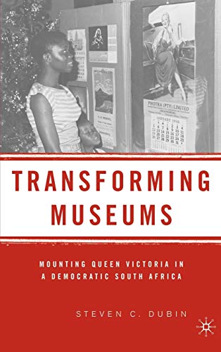 Transforming Museums: Mounting Queen Victoria in a Democratic South Africa (9781403974112) by Dubin, S.