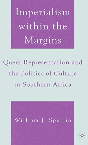 Imperialism within the Margins: Queer Representation and the Politics of Culture in Southern Africa (9781403974136) by Spurlin, W.