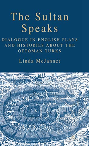 The Sultan Speaks: Dialogue in English Plays and Histories about the Ottoman Turks