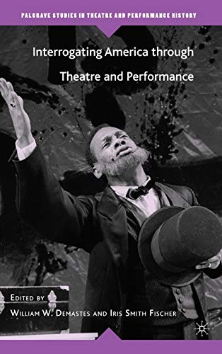 9781403974747: Interrogating America Through Theatre and Performance (Palgrave Studies in Theatre and Performance History)