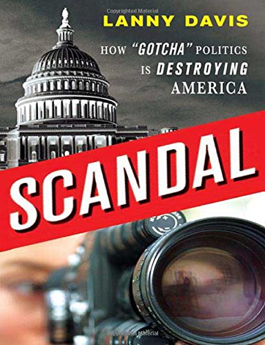 Scandal: How "Gotcha" Politics Is Destroying America