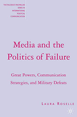 Stock image for Media and the Politics of Failure: Great Powers; Communication Strategies; and Military Defeats for sale by Ria Christie Collections