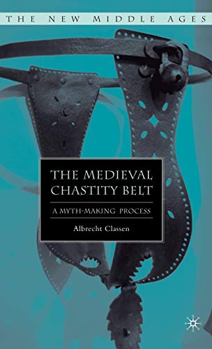 Stock image for The Medieval Chastity Belt : The Myth-Making Process for sale by Better World Books