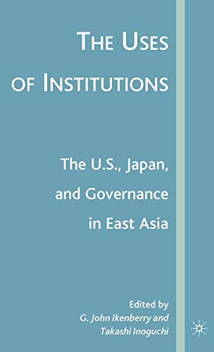 The Uses of Institutions: The U.S., Japan, and Governance in East Asia (9781403976024) by Ikenberry, G.; Inoguchi, T.