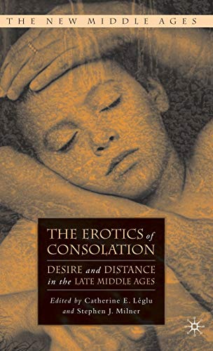9781403976192: The Erotics of Consolation: Desire and Distance in the Late Middle Ages: 0 (The New Middle Ages)