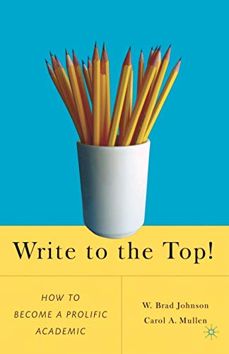 Write to the Top!: How to Become a Prolific Academic (9781403977434) by Johnson, W.; Mullen, C.