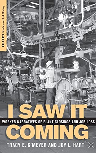 I Saw it Coming: Worker Narratives of Plant Closings and Job Loss (Palgrave Studies in Oral History) (9781403977458) by K'Meyer, T.; Hart, J.