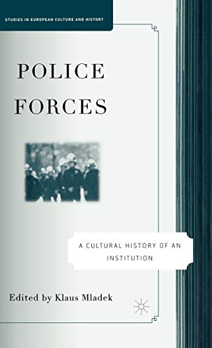 Police Forces: A Cultural History of an Institution (Studies in European Culture and History)