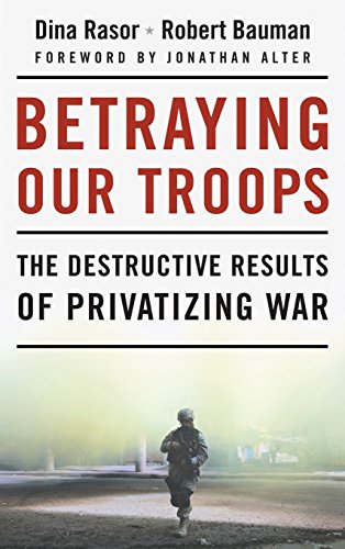 Beispielbild fr Betraying Our Troops: The Destructive Results of Privatizing War zum Verkauf von Wonder Book