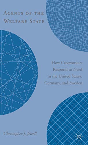 Agents of the Welfare State: How Caseworkers Respond to Need in the United States, Germany, and S...