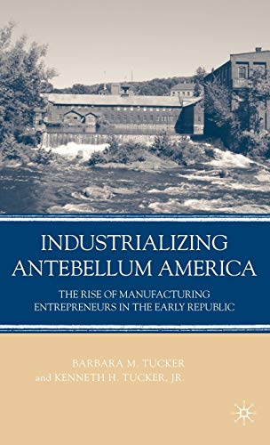Beispielbild fr Industrializing Antebellum America : The Rise of Manufacturing Entrepreneurs in the Early Republic zum Verkauf von Better World Books