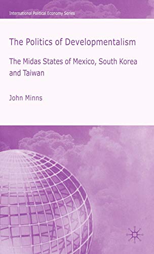 9781403986115: The Politics of Developmentalism in Mexico, Taiwan and South Korea: The Midas States of Mexico, South Korea and Taiwan (International Political Economy Series)