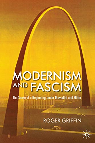 Beispielbild fr Modernism and Fascism: The Sense of a Beginning under Mussolini and Hitler: The Sense of a New Beginning Under Mussolini and Hitler zum Verkauf von medimops