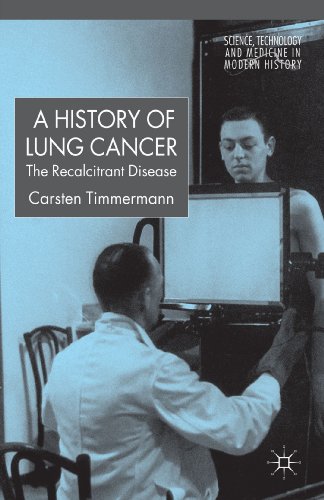 A History of Lung Cancer: The Recalcitrant Disease (Science, Technology and Medicine in Modern Hi...