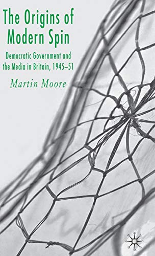 Beispielbild fr The Origins of Modern Spin : Democratic Government and the Media in Britain 1945-51 zum Verkauf von Better World Books