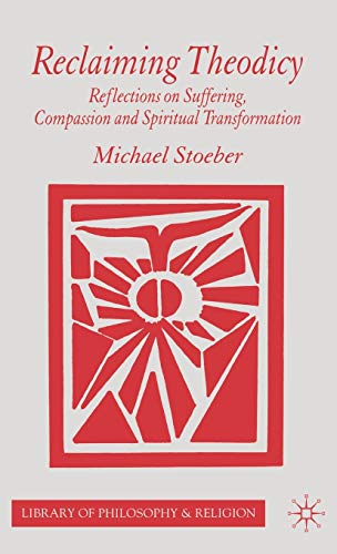 Reclaiming Theodicy: Reflections on Suffering, Compassion and Spiritual Transformation (Library of Philosophy and Religion) (9781403997623) by Stoeber, M.