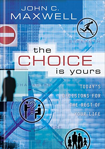 Choice is Yours: Today's Decisions for the Rest of Your Life - Maxwell, John C.