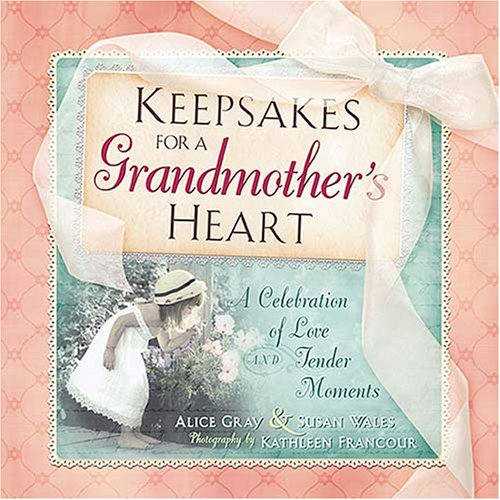 Keepsakes for a Grandmother's Heart: A Celebration of Love And Tender Moments (9781404102163) by Alice Gray; Susan Wales