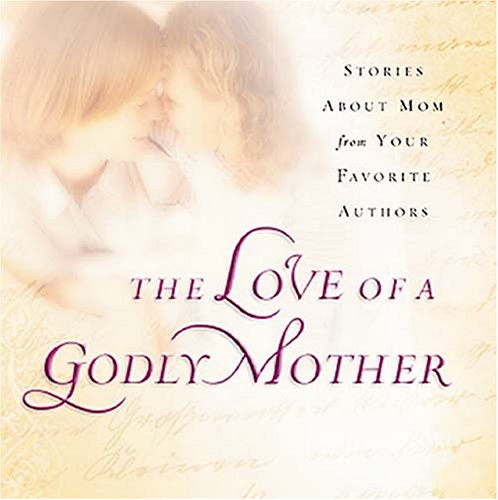 Stock image for The Love of a Godly Mother for sale by The Book Cellar, LLC