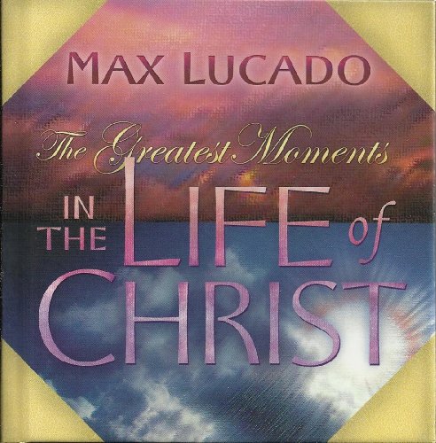 9781404103122: The Greatest Moments in the Life of Christ