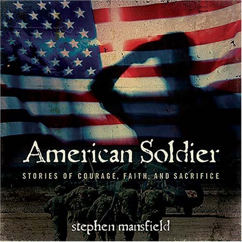 American Soldier: Stories of Courage, Faith, And Sacrifice (9781404103818) by Stephen Mansfield
