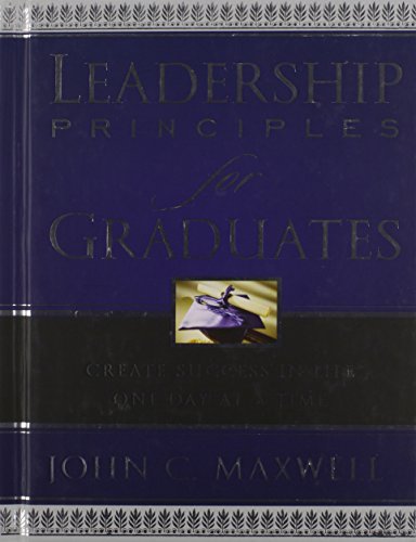 Leadership Principles for Graduates: Create Success in Life One Day at a Time (9781404104242) by Maxwell, John C.