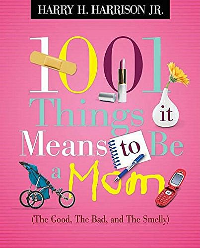 9781404104365: 1001 Things It Means to Be a Mom: (the Good, the Bad, and the Smelly)