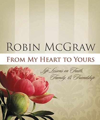 From My Heart to Yours: Life Lessons on Faith, Family, and Friendship - Robin McGraw