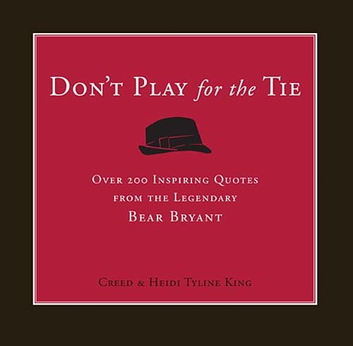 Stock image for Don't Play for the Tie: Over 200 Inspiring Quotes from the Legendary Bear Bryant for sale by ThriftBooks-Dallas