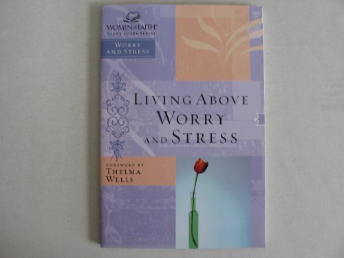 Imagen de archivo de lIVING ABOVE WORRY AND STRESS-WOMEN OF FAITH STUDY GUIDE (LIVING ABOVE WORRY AND STRESS, NONE) a la venta por Gulf Coast Books
